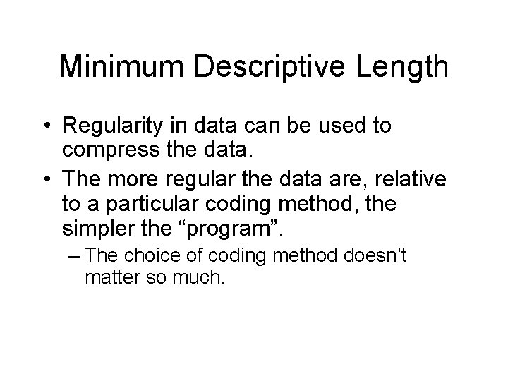 Minimum Descriptive Length • Regularity in data can be used to compress the data.