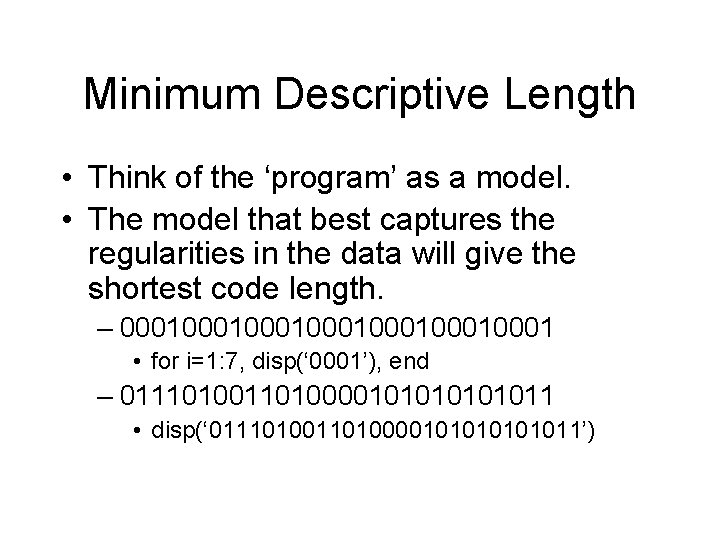 Minimum Descriptive Length • Think of the ‘program’ as a model. • The model