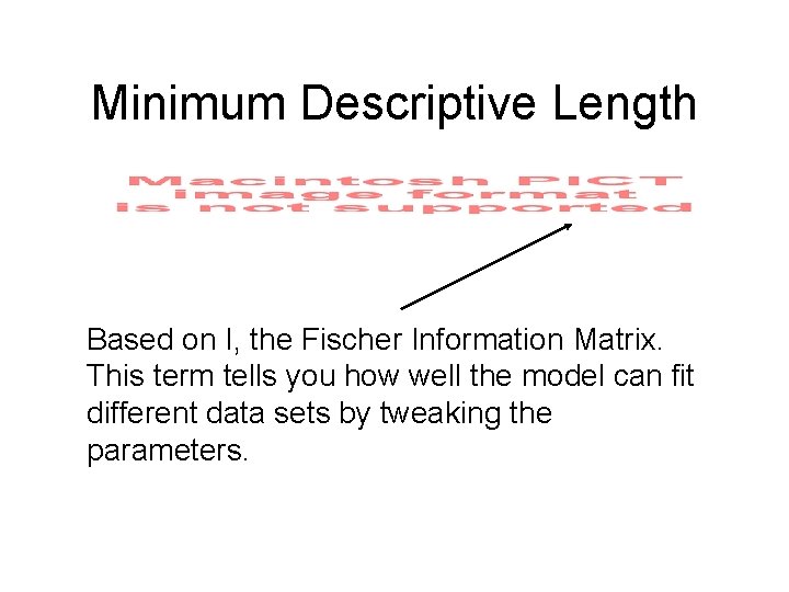 Minimum Descriptive Length Based on I, the Fischer Information Matrix. This term tells you