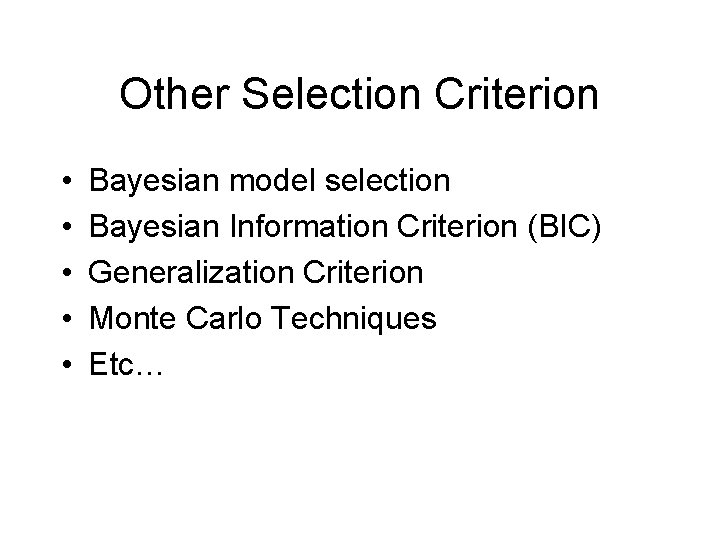 Other Selection Criterion • • • Bayesian model selection Bayesian Information Criterion (BIC) Generalization