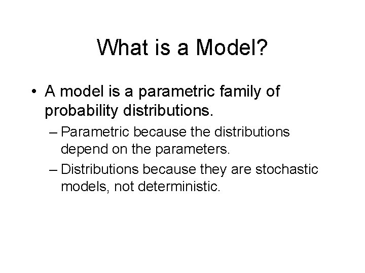 What is a Model? • A model is a parametric family of probability distributions.