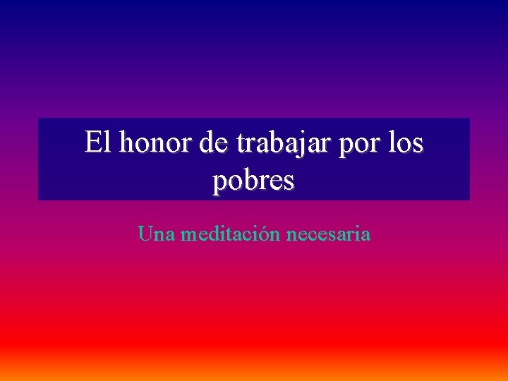 El honor de trabajar por los pobres Una meditación necesaria 