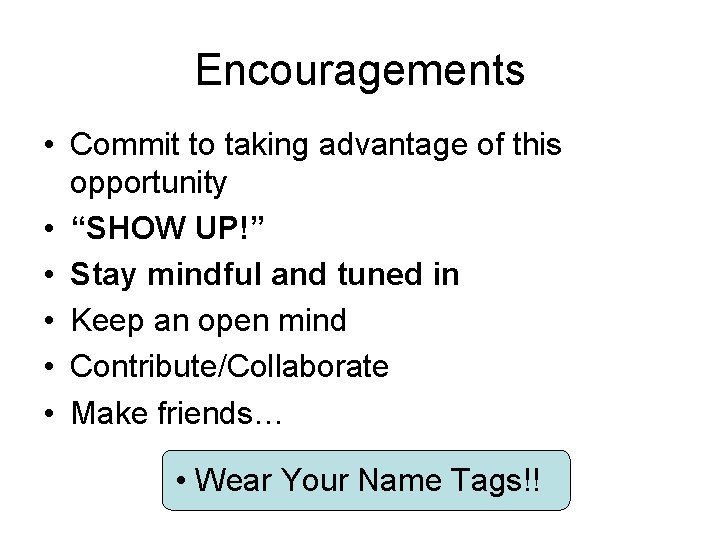 Encouragements • Commit to taking advantage of this opportunity • “SHOW UP!” • Stay Encouragements • Commit to taking advantage of this opportunity • “SHOW UP!” • Stay
