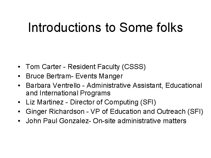 Introductions to Some folks • Tom Carter - Resident Faculty (CSSS) • Bruce Bertram- Introductions to Some folks • Tom Carter - Resident Faculty (CSSS) • Bruce Bertram-