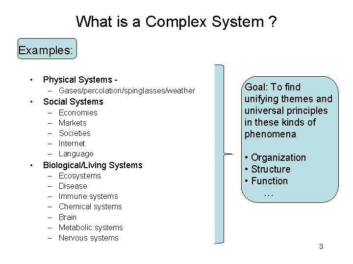 What is a Complex System ? Examples: • Physical Systems – Gases/percolation/spinglasses/weather • Social What is a Complex System ? Examples: • Physical Systems – Gases/percolation/spinglasses/weather • Social
