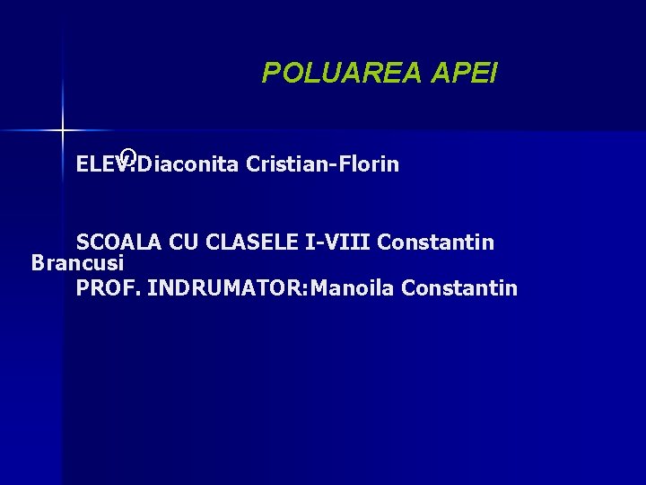 POLUAREA APEI O ELEV: Diaconita Cristian-Florin SCOALA CU CLASELE I-VIII Constantin Brancusi PROF. INDRUMATOR: