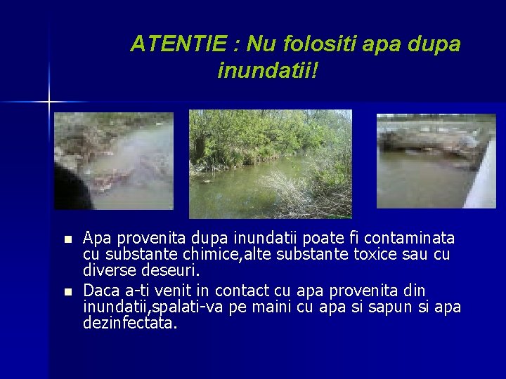 ATENTIE : Nu folositi apa dupa inundatii! n n Apa provenita dupa inundatii poate