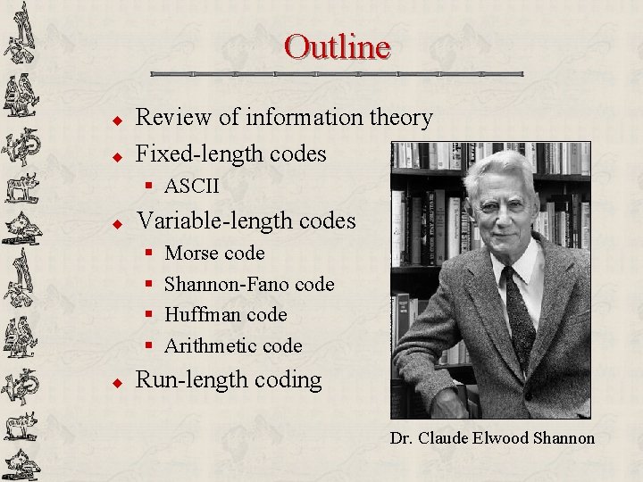 Outline u u Review of information theory Fixed-length codes § ASCII u Variable-length codes