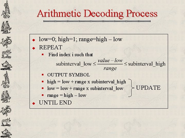 Arithmetic Decoding Process u u low=0; high=1; range=high – low REPEAT § Find index