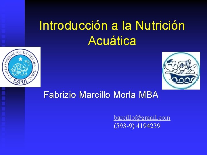 Introducción a la Nutrición Acuática Fabrizio Marcillo Morla MBA barcillo@gmail. com (593 -9) 4194239