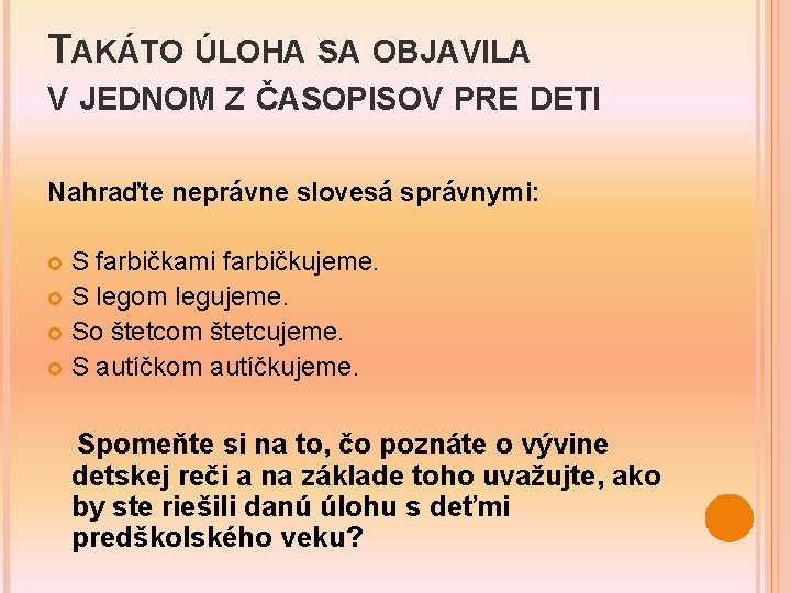 TAKÁTO ÚLOHA SA OBJAVILA V JEDNOM Z ČASOPISOV PRE DETI Nahraďte neprávne slovesá správnymi: