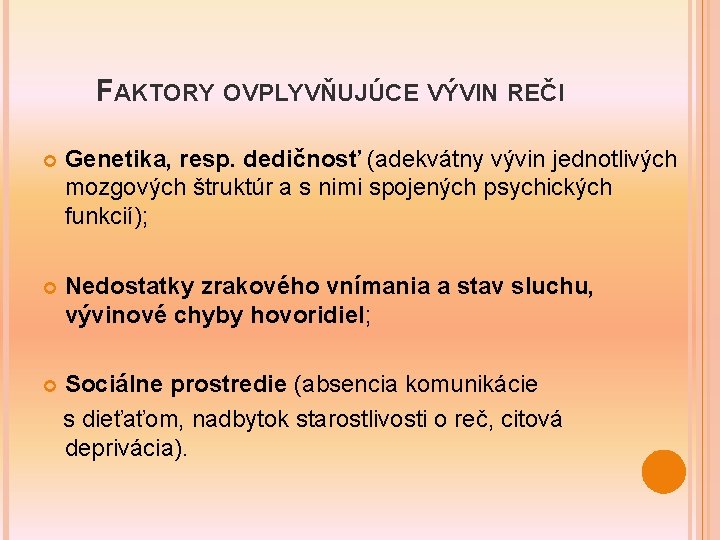 FAKTORY OVPLYVŇUJÚCE VÝVIN REČI Genetika, resp. dedičnosť (adekvátny vývin jednotlivých mozgových štruktúr a s