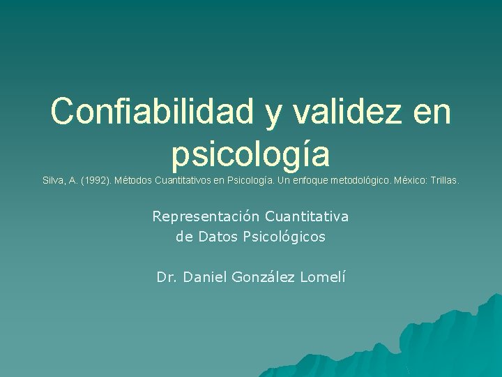 Confiabilidad y validez en psicología Silva, A. (1992). Métodos Cuantitativos en Psicología. Un enfoque