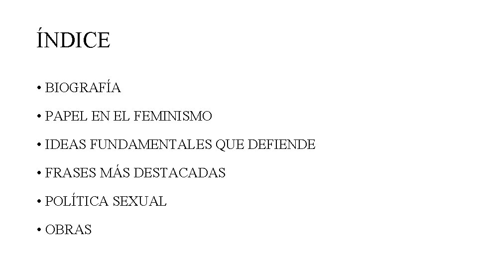 ÍNDICE • BIOGRAFÍA • PAPEL EN EL FEMINISMO • IDEAS FUNDAMENTALES QUE DEFIENDE •