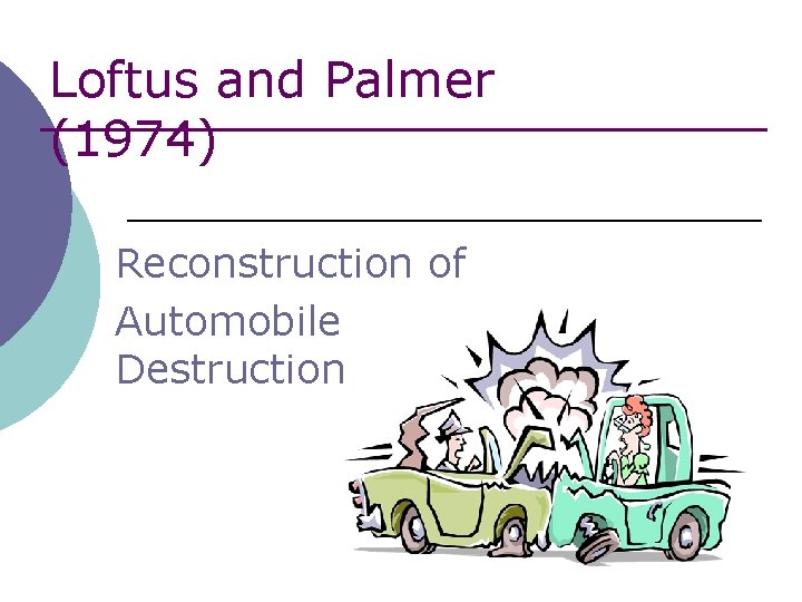 Loftus and Palmer (1974) Reconstruction of Automobile Destruction 