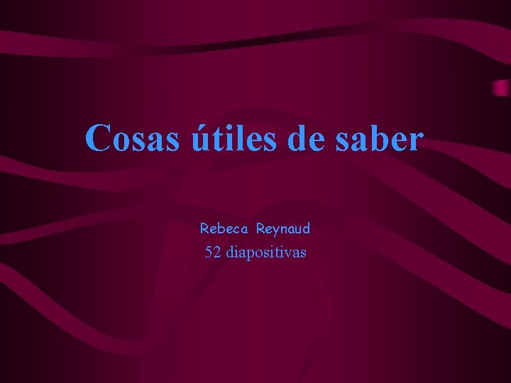 Cosas útiles de saber Rebeca Reynaud 52 diapositivas 