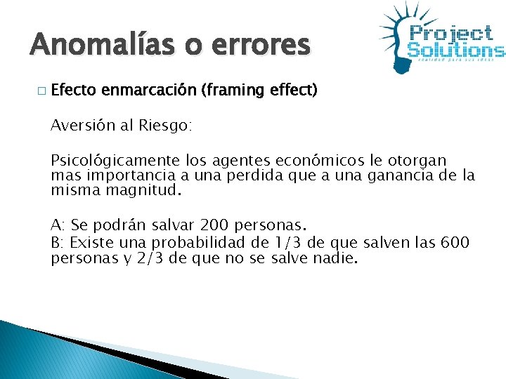 Anomalías o errores � Efecto enmarcación (framing effect) Aversión al Riesgo: Psicológicamente los agentes