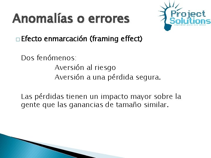 Anomalías o errores � Efecto enmarcación (framing effect) Dos fenómenos: Aversión al riesgo Aversión