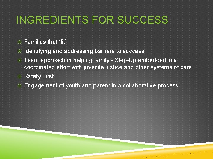 INGREDIENTS FOR SUCCESS Families that ‘fit’ Identifying and addressing barriers to success Team approach