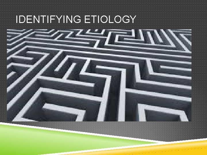 IDENTIFYING ETIOLOGY 