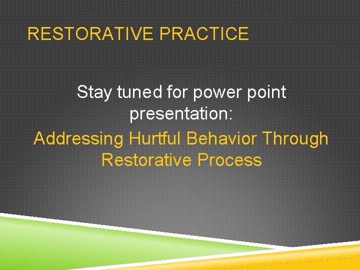 RESTORATIVE PRACTICE Stay tuned for power point presentation: Addressing Hurtful Behavior Through Restorative Process