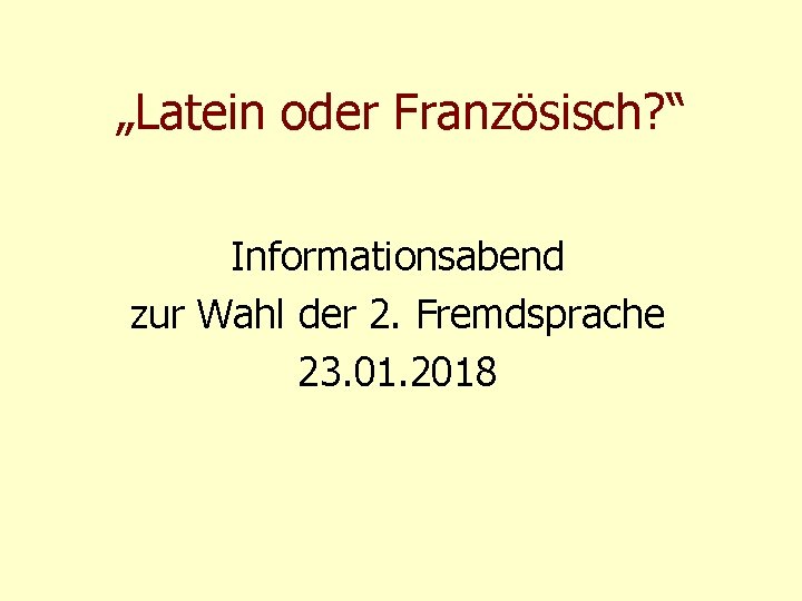 „Latein oder Französisch? “ Informationsabend zur Wahl der 2. Fremdsprache 23. 01. 2018 