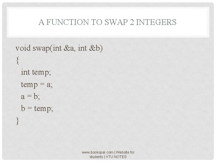 A FUNCTION TO SWAP 2 INTEGERS void swap(int &a, int &b) { int temp;