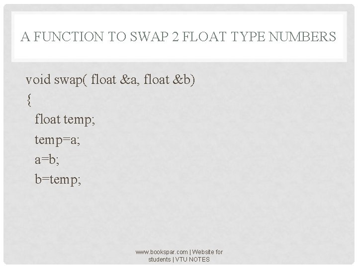 A FUNCTION TO SWAP 2 FLOAT TYPE NUMBERS void swap( float &a, float &b)