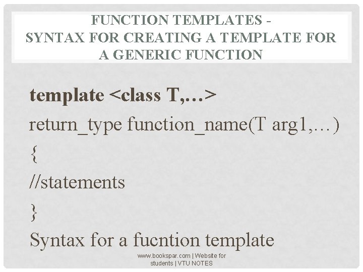 FUNCTION TEMPLATES SYNTAX FOR CREATING A TEMPLATE FOR A GENERIC FUNCTION template <class T,