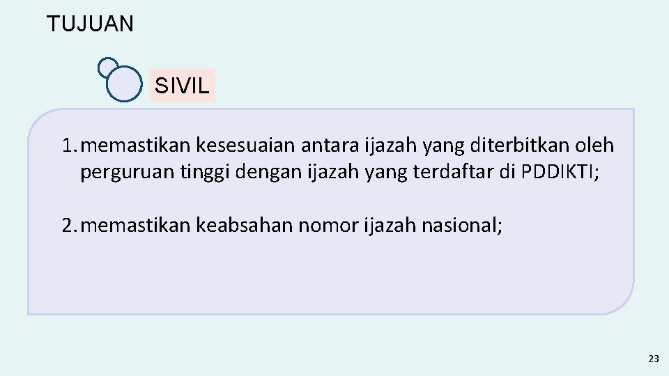 TUJUAN SIVIL 1. memastikan kesesuaian antara ijazah yang diterbitkan oleh perguruan tinggi dengan ijazah TUJUAN SIVIL 1. memastikan kesesuaian antara ijazah yang diterbitkan oleh perguruan tinggi dengan ijazah