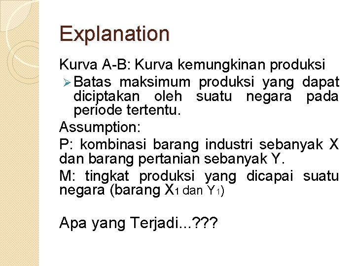 Explanation Kurva A-B: Kurva kemungkinan produksi Ø Batas maksimum produksi yang dapat diciptakan oleh