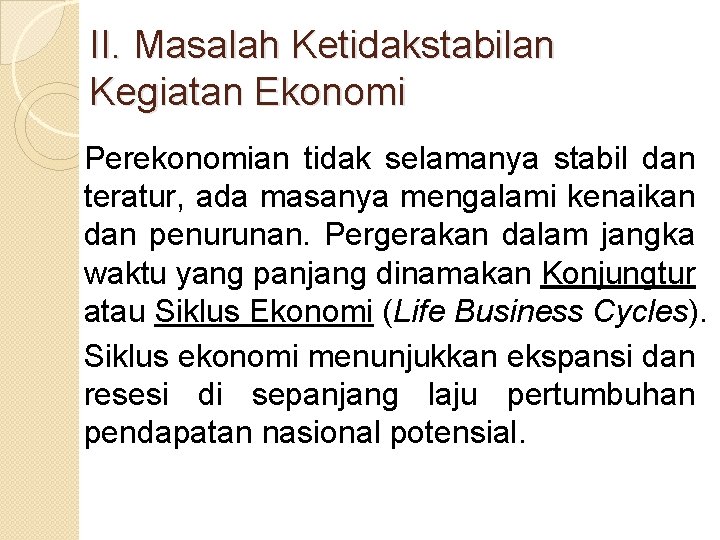 II. Masalah Ketidakstabilan Kegiatan Ekonomi Perekonomian tidak selamanya stabil dan teratur, ada masanya mengalami