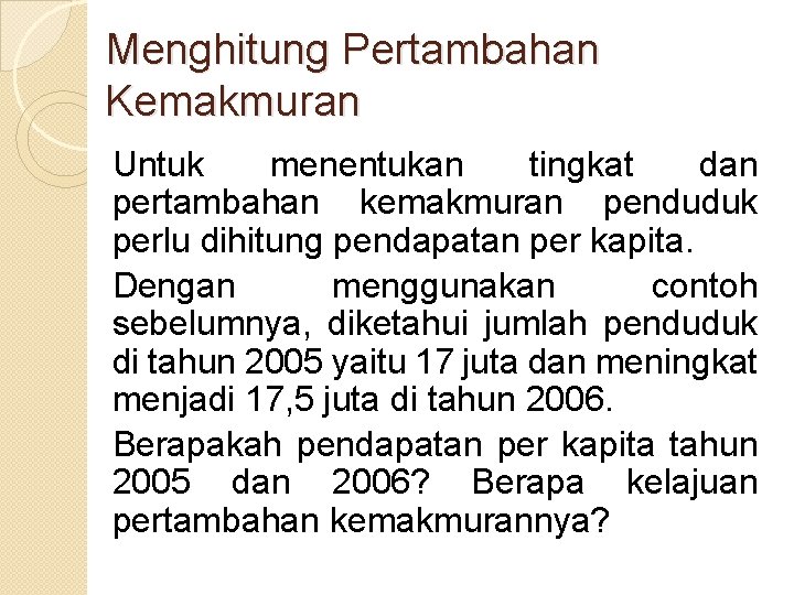 Menghitung Pertambahan Kemakmuran Untuk menentukan tingkat dan pertambahan kemakmuran penduduk perlu dihitung pendapatan per