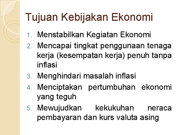 Tujuan Kebijakan Ekonomi 1. 2. 3. 4. 5. Menstabilkan Kegiatan Ekonomi Mencapai tingkat penggunaan