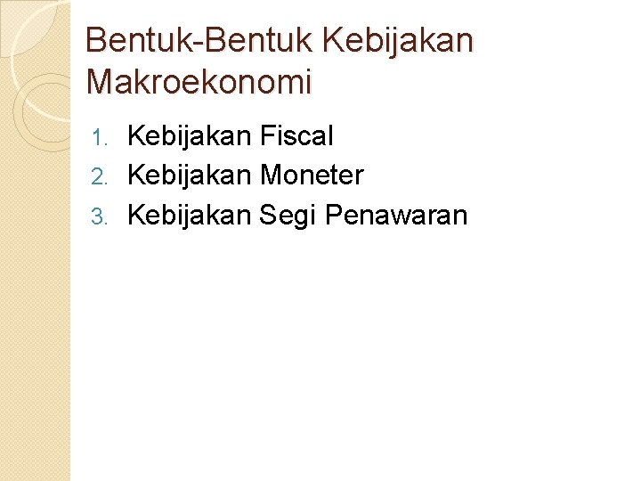 Bentuk-Bentuk Kebijakan Makroekonomi Kebijakan Fiscal 2. Kebijakan Moneter 3. Kebijakan Segi Penawaran 1. 