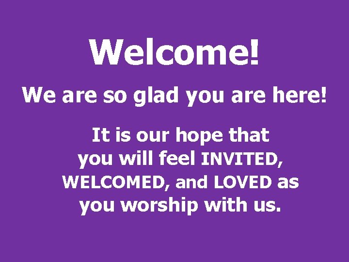 Welcome! We are so glad you are here! It is our hope that you