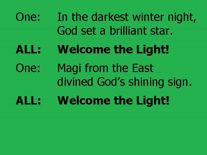 One: In the darkest winter night, God set a brilliant star. ALL: Welcome the
