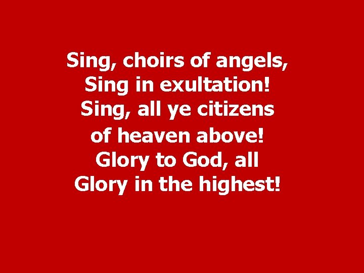 Sing, choirs of angels, Sing in exultation! Sing, all ye citizens of heaven above!