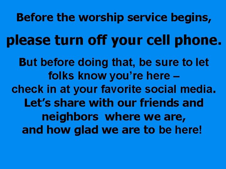  Before the worship service begins, please turn off your cell phone. But before