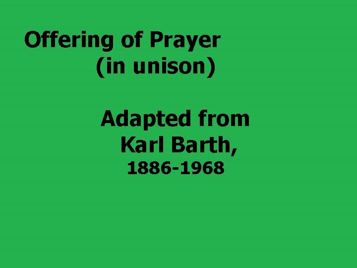 Offering of Prayer (in unison) Adapted from Karl Barth, 1886 -1968 