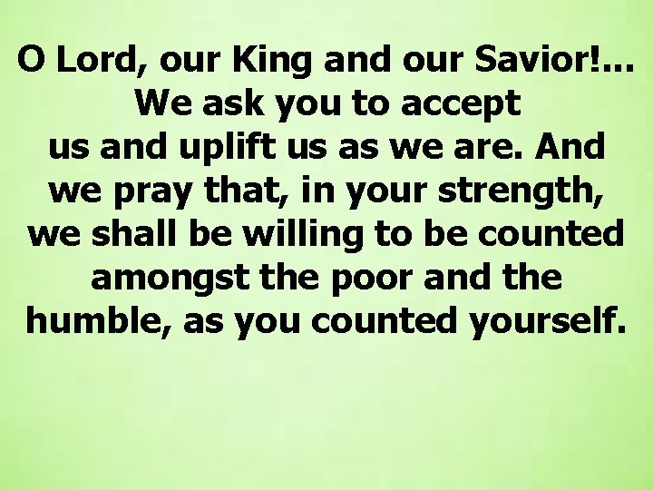 O Lord, our King and our Savior!. . . We ask you to accept