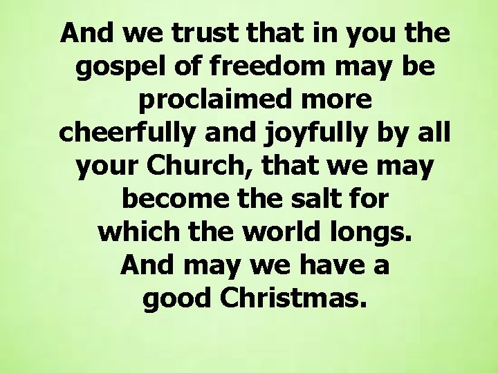 And we trust that in you the gospel of freedom may be proclaimed more