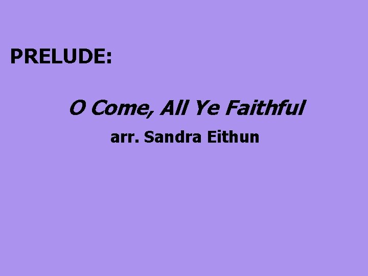  PRELUDE: O Come, All Ye Faithful arr. Sandra Eithun 