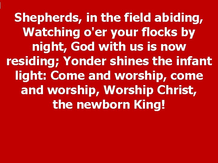 Shepherds, in the field abiding, Watching o'er your flocks by night, God with us