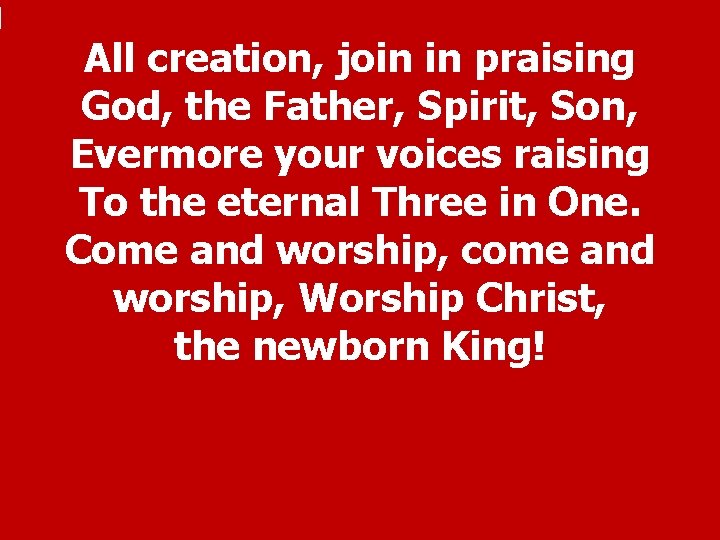 All creation, join in praising God, the Father, Spirit, Son, Evermore your voices raising