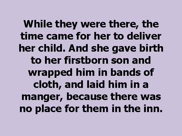 While they were there, the time came for her to deliver her child. And