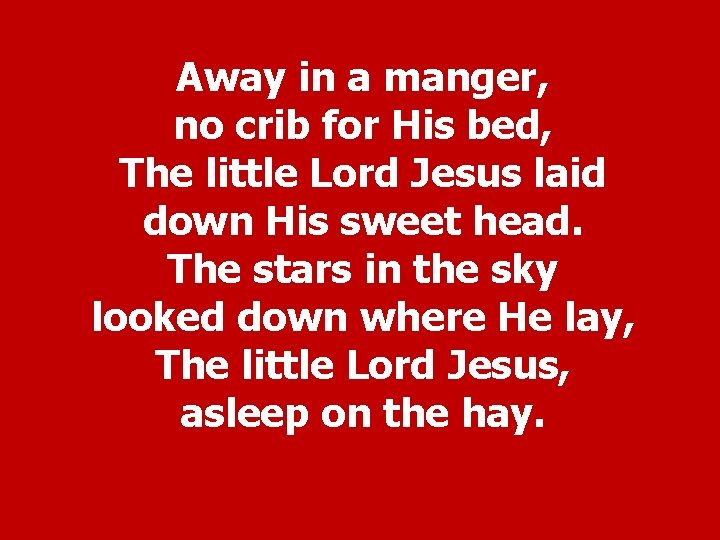 Away in a manger, no crib for His bed, The little Lord Jesus laid