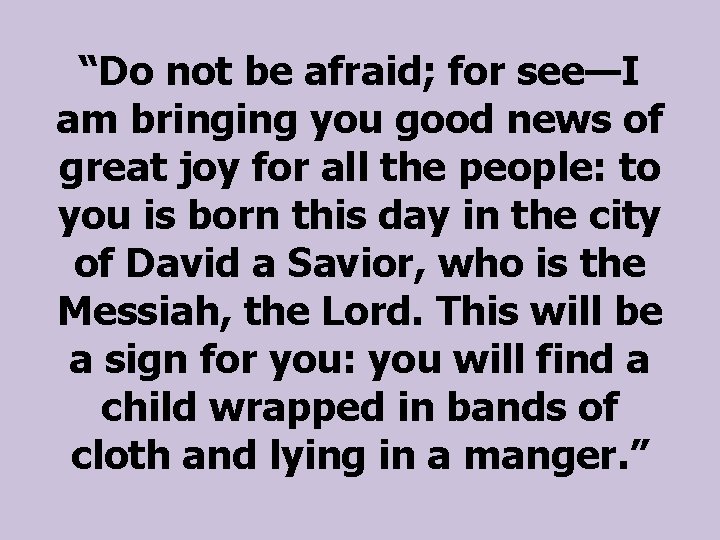“Do not be afraid; for see—I am bringing you good news of great joy