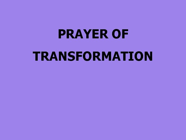 PRAYER OF TRANSFORMATION 