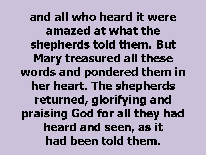 and all who heard it were amazed at what the shepherds told them. But